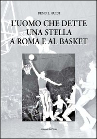 L'uomo che dette una stella a Roma e al basket