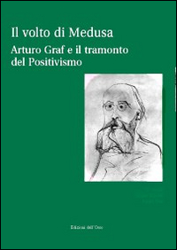 Il volto di Medusa. Arturo Graf e il tramonto del positivismo. Con CD-ROM