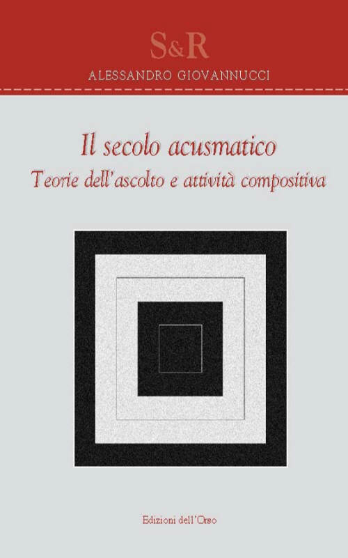 Il secolo acusmatico. Teorie dell'ascolto e attività compositiva