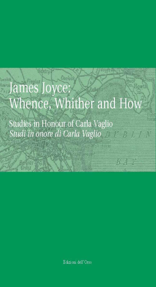 James Joyce: whence, whinther and now. Studies in honour of Carla Vaglio-Studi in onore di Carlo Vaglio. Ediz. bilingue