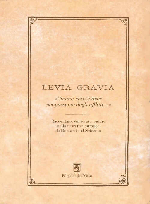 Levia Grazia «umana cosa è aver compassione degli afflitti...» 2013-2014. Raccontare, consolare, curare, nella narrativa europea da Boccacio al seicento