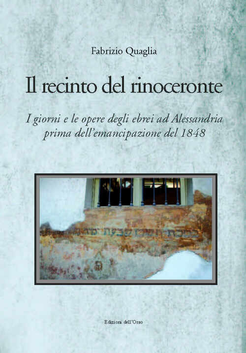 Il recinto del rinoceronte. I giorni e le opere degli ebrei alessandrini prima dell'emancipazione del 1848