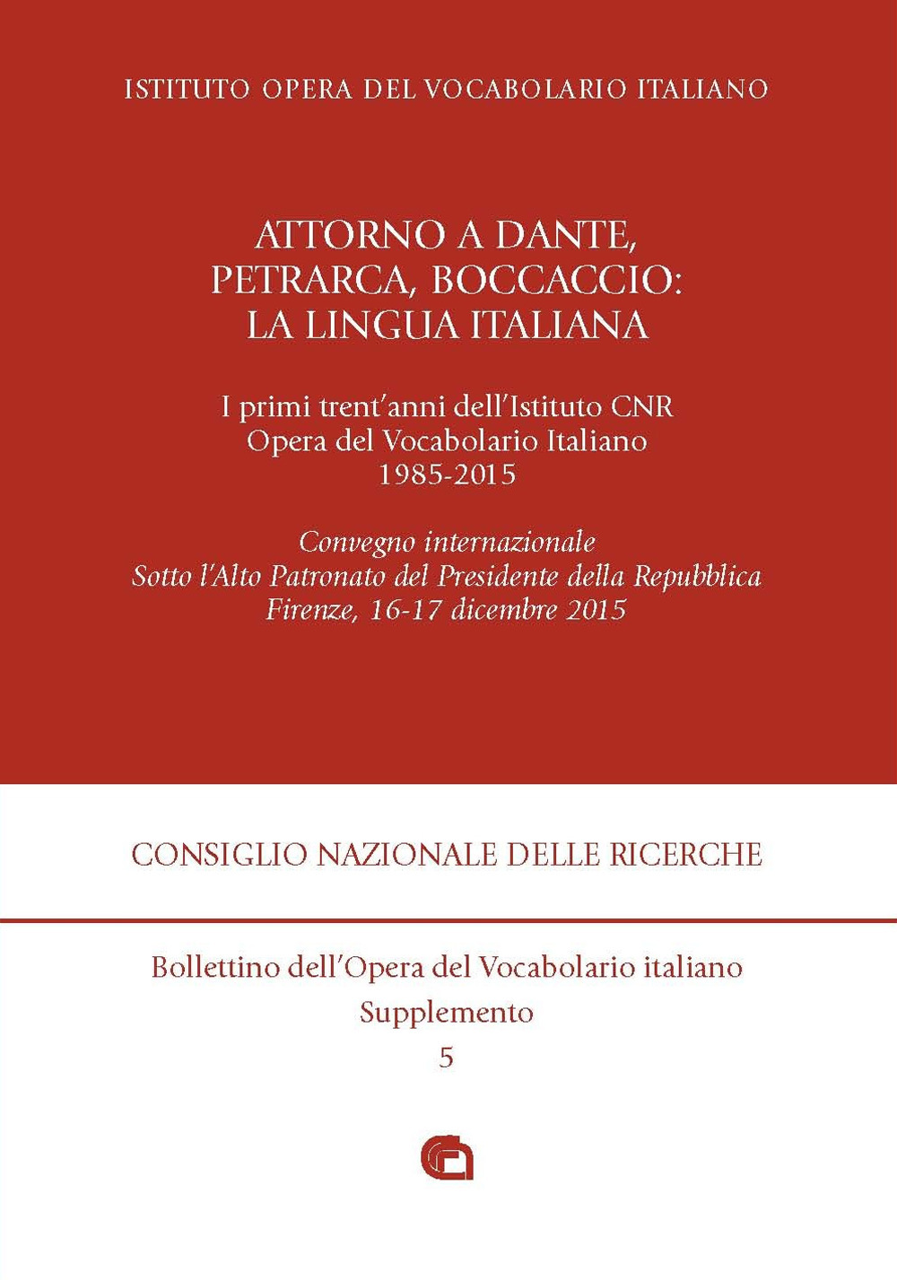 Attorno a Dante, Petrarca, Boccaccio: la lingua italiana. I primi trent'anni dell'Istituto CNR Opera del Vocabolario Italiano 1985-2015. Convegno Internazionale (Firenze, 16-17 dicembre 2015)