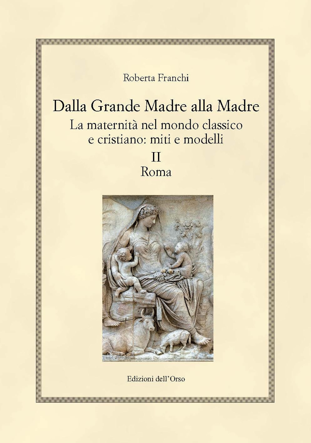 Dalla grande madre alla madre. La maternità nel mondo classico e cristiano: miti e modelli. Ediz. critica. Vol. 2: Roma