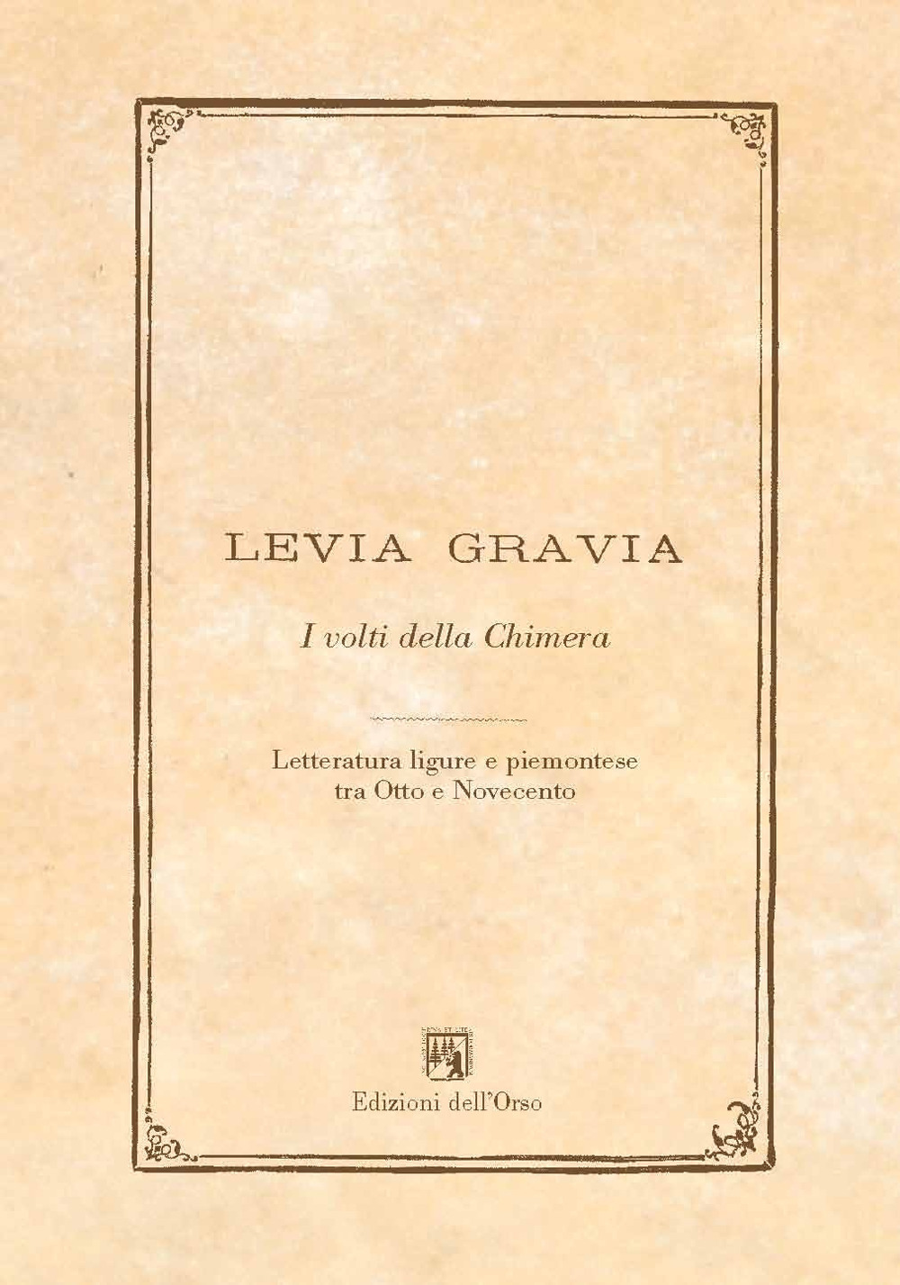 Levia gravia (2016). Vol. 18: I volti della chimera. Letteratura ligure e piemontese tra Otto e Novecento