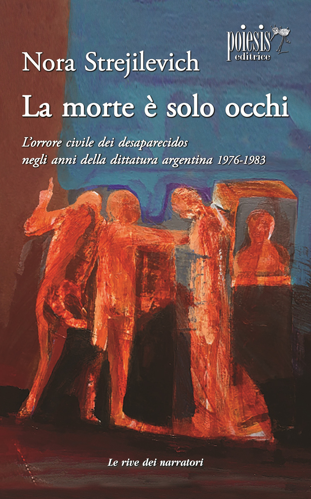 La morte è solo occhi L'orrore civile dei desaparecidos negli anni della dittatura argentina 1976-1983