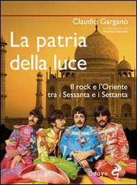 La patria della luce. Il rock e l'Oriente tra i Sessanta e i Settanta