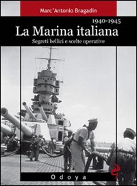 La marina italiana 1940-1945. Segreti bellici e scelte operative. Ediz. illustrata