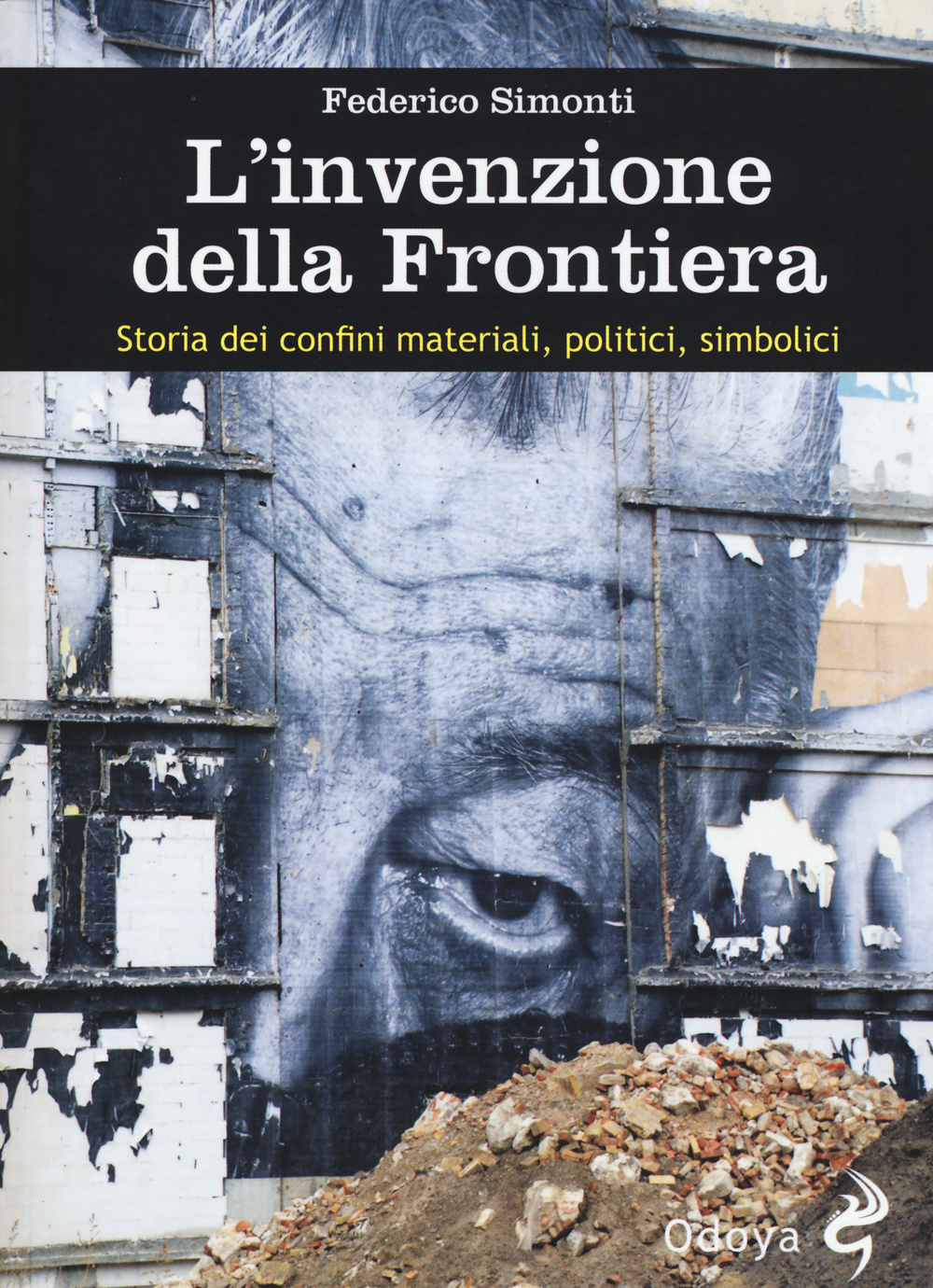 L'invenzione della frontiera. Storia dei confini materiali, politici, simbolici