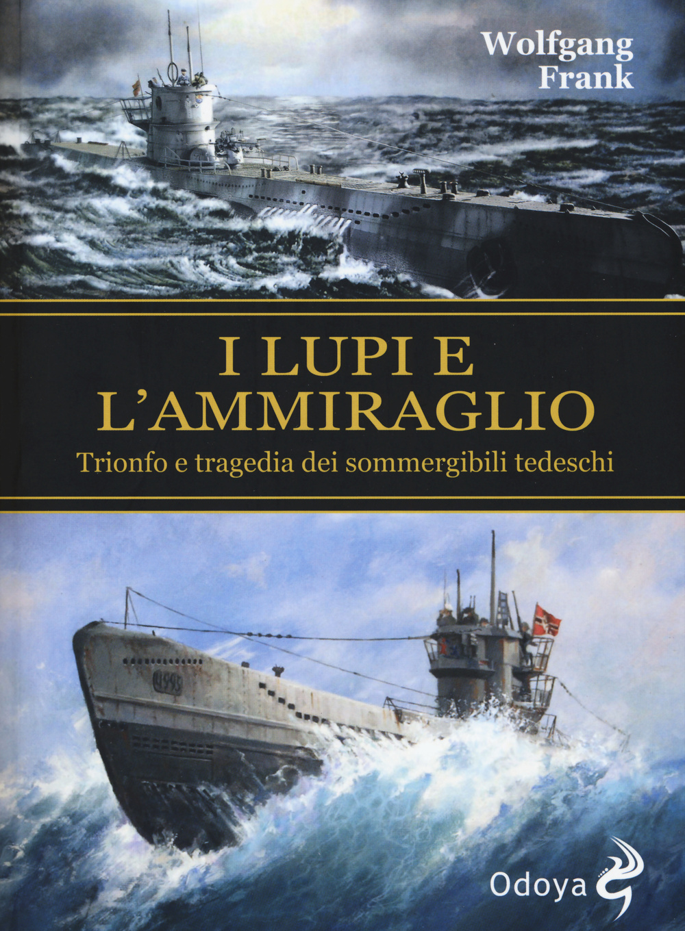 I lupi e l'ammiraglio. Trionfo e tragedia dei sommergibili tedeschi