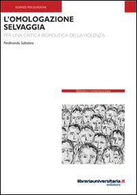 L'omologazione selvaggia. Per una critica biopolitica della violenza