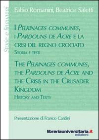 I Pélrinages communes, i Pardouns de Acre e la crisi del regno crociato. Storia e testi. Ediz. italiana e inglese