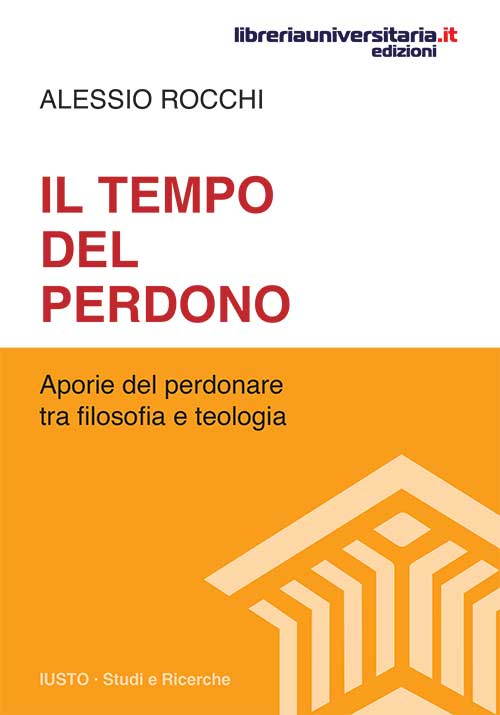 Il tempo del perdono. Aporie del perdonare tra filosofia e teologia