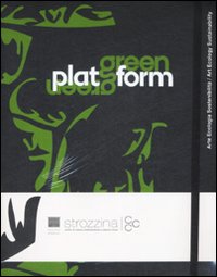 Green Platform. Arte, ecologia, sostenibilità-Art, ecology, sustainability. Catalogo della mostra (Firenze, 24 aprile-19 luglio 2009). Ediz. bilingue