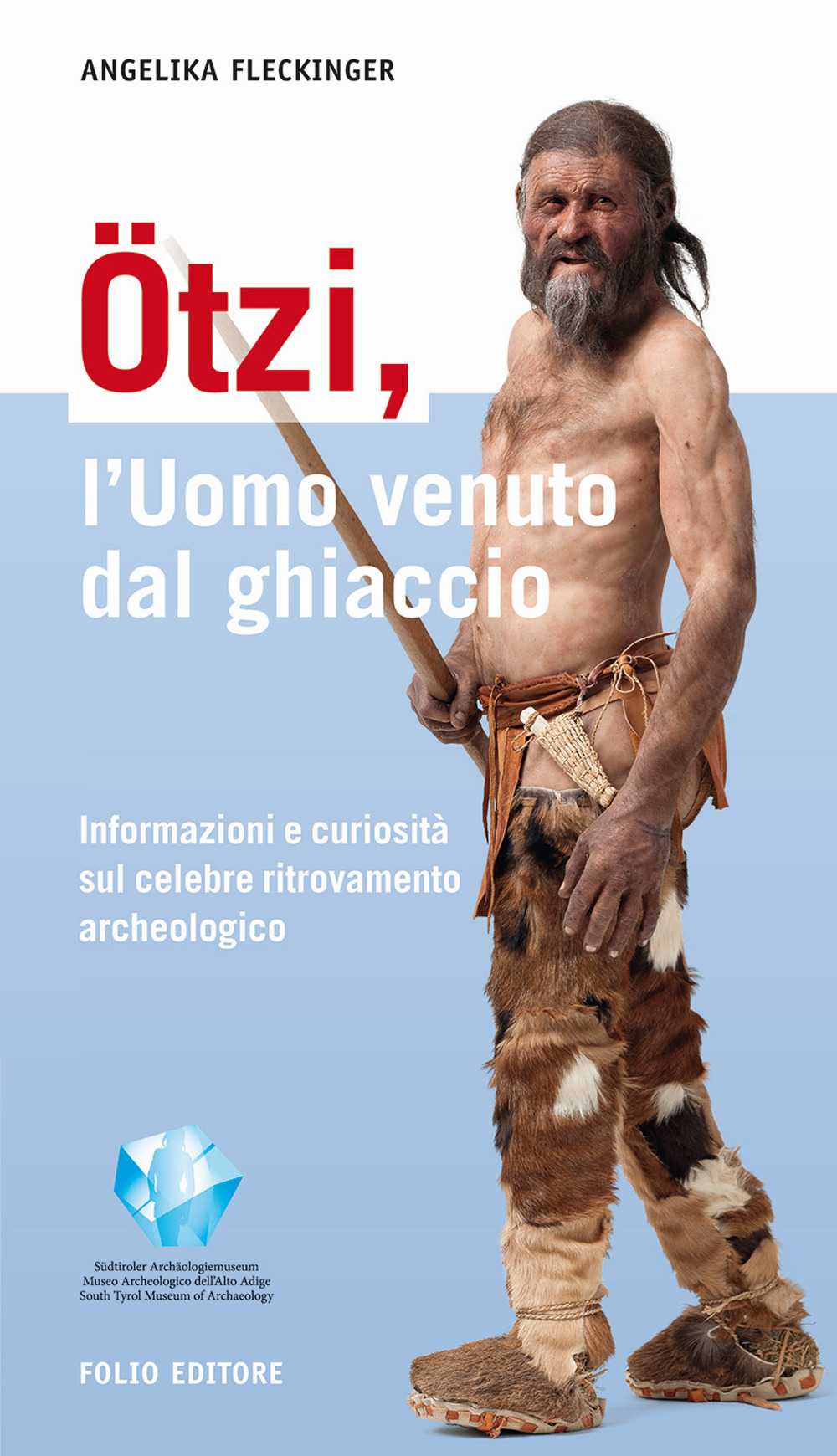 Ötzi, l'uomo venuto dal ghiaccio. Informazioni e curiosità sul celebre ritrovamento archeologico