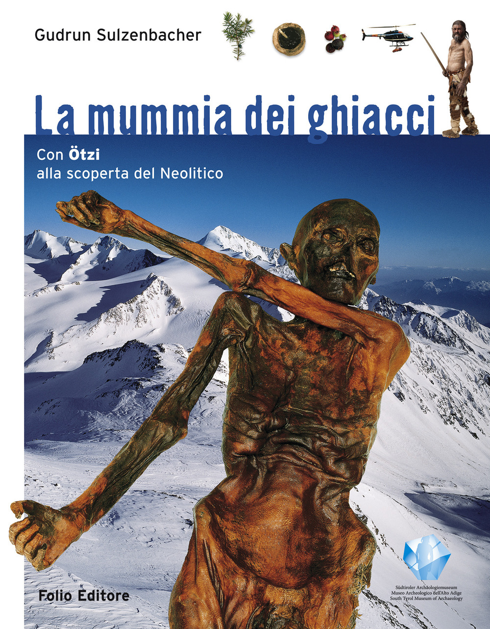 La mummia dei ghiacci. Con Ötzi alla scoperta del Neolitico