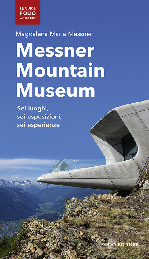 Messner mountain museum. Sei luoghi, sei esposizioni, sei esperienze