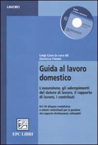 Guida al lavoro domestico. L'assunzione, gli adempimenti del datore di lavoro, il rapporto di lavoro, i contributi