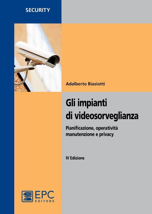 Gli impianti di videosorveglianza. Pianificazione, operatività, manutenzione e privacy