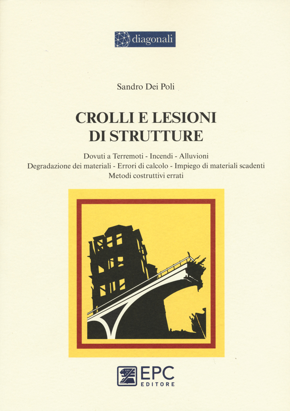 Crolli e lesioni di strutture. Dovuti a terremoti, incendi, alluvioni, degradazione dei materiali, errori di calcolo, impiego di materiali scadenti, metodi...