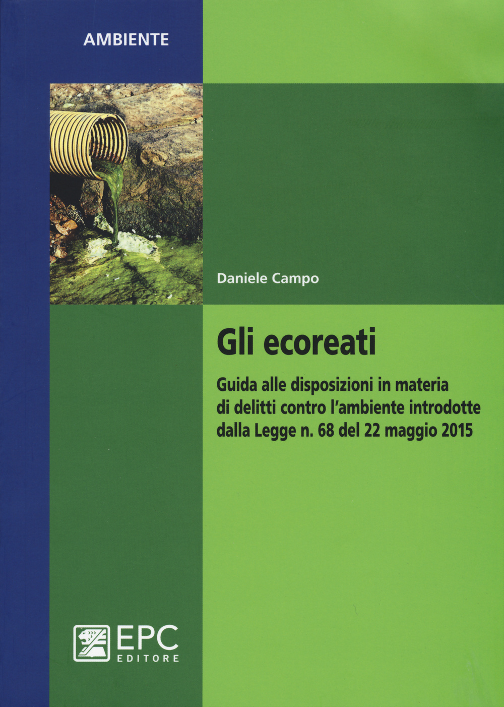 Gli ecoreati. Guida alle disposizioni in materia di delitti contro l'ambiente introdotte dalla Legge n. 68 del 22 maggio 2015