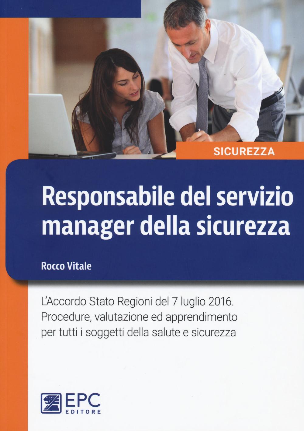 Responsabile del servizio manager della sicurezza. L'Accordo Stato Regioni del 7 luglio 2016. Procedure, valutazione ed apprendimento per tutti...