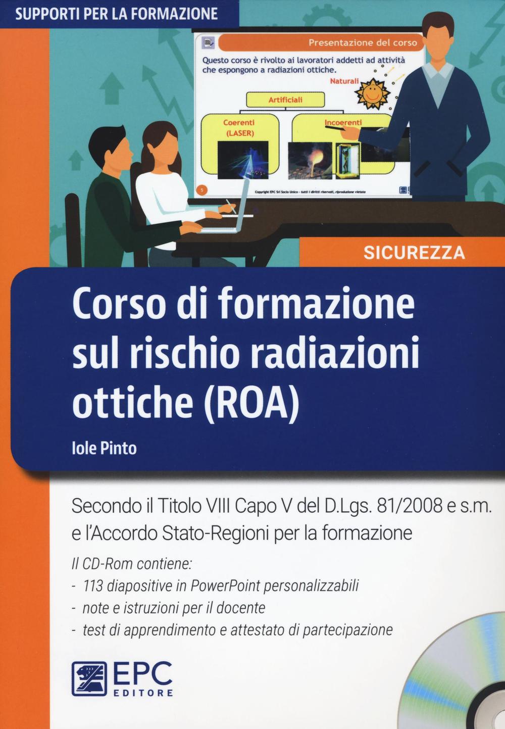 Corso di formazione sul rischio radiazioni ottiche (ROA). Secondo il Titolo VIII Capo V del D.Lgs. 81/2008 e s.m. e l'Accordo Stato-Regioni per la formazione. Con CD-ROM