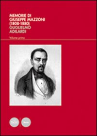 Memorie di Giuseppe Mazzoni (1808-1880). Vol. 1: L'uomo, il politico, il massone (1808-1861)