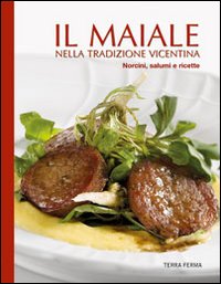 Il maiale nella tradizione vicentina. Norcini, salumi e ricette