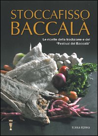 Stoccafisso baccalà. Le ricette della tradizione e del «festival del baccalà»