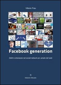 Facebook generation. Deliri e stranezze nel social network più amato del web