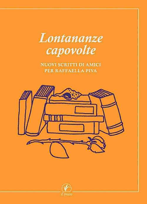 Lontananze capovolte. Nuovi scritti di amici per Raffaella Piva