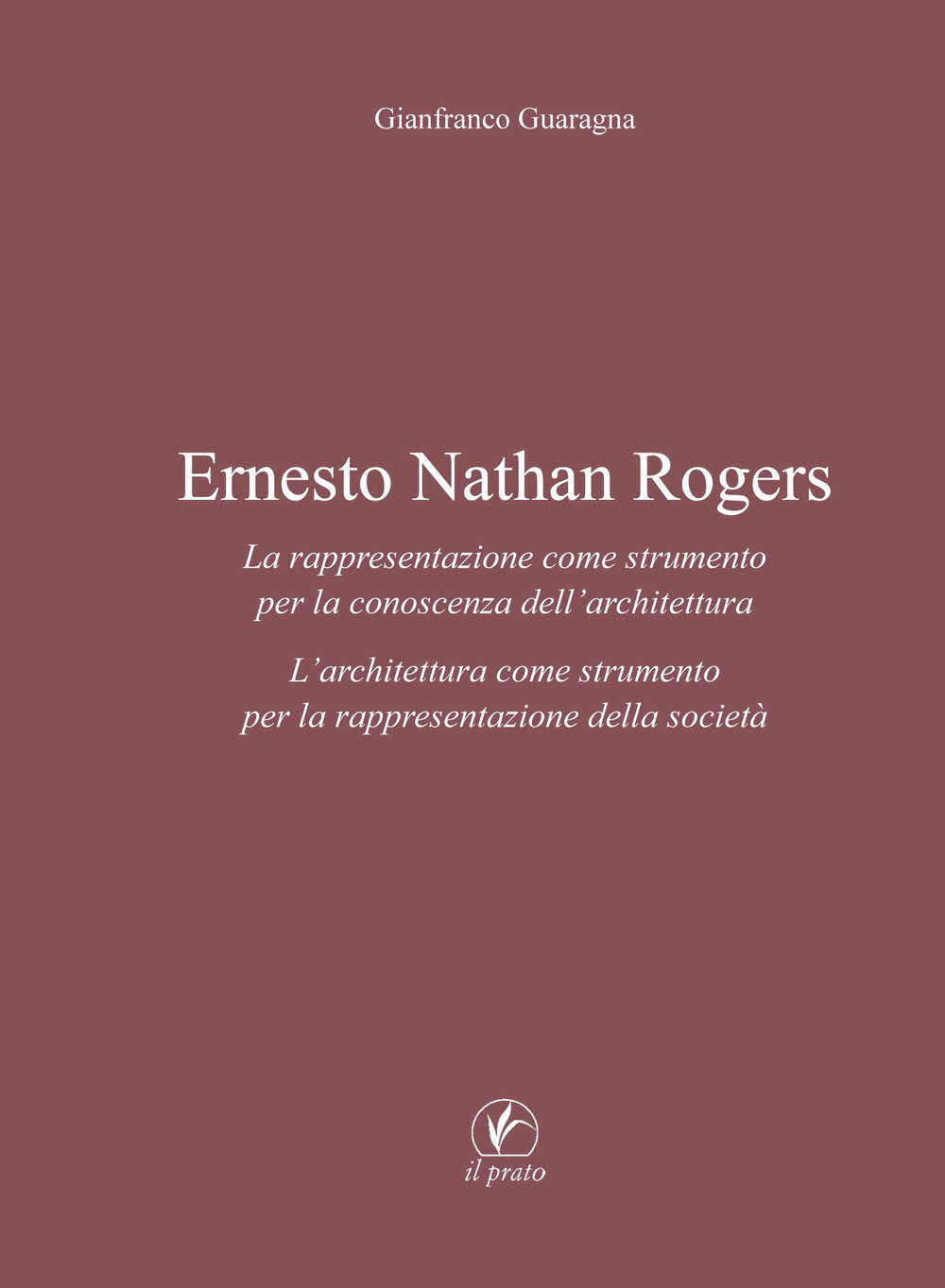 Ernesto Nathan Rogers. La rappresentazione come strumento per la conoscenza dell'architettura. L'architettura come strumento per la rappresentazione della società