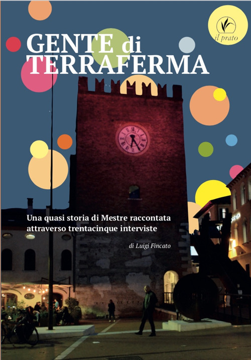 Gente di terraferma. Una quasi storia di Mestre raccontata attraverso trentacinque interviste