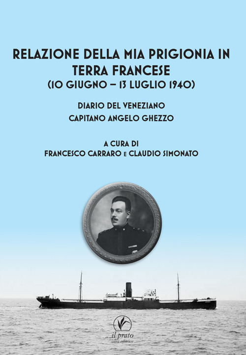 Relazione della mia prigionia in terra francese (10 giugno - 13 luglio 1940). Diario del veneziano capitano Angelo Ghezzo