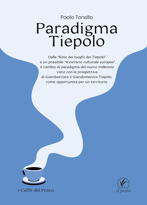 Paradigma Tiepolo. Dalla «Rete dei luoghi dei Tiepolo» ad un possibile «itinerario culturale europeo», il cambio di paradigma del nuovo millennio visto con la prospettiva di Giambattista e Giandomenico Tiepolo, come opportunità per un territorio