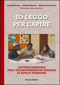 Io leggo per capire. Letture graduate per l'alfabetizzazione iniziale di adulti stranieri