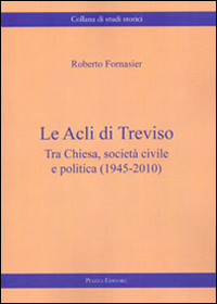 Le Acli di Treviso. Tra Chiesa, società civile e politica (1945-2010)