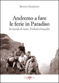 Andremo a fare le ferie in Paradiso. In ricordo di mons. Umberto Crozzolin