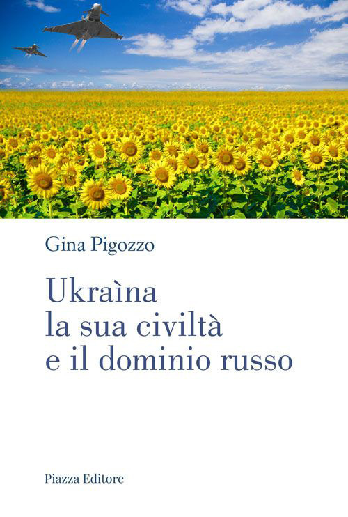 Ukraìna, la sua civiltà e il dominio russo. Dall'antica Russia alla lotta per la sopravvivenza