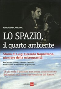 Lo spazio, il quarto ambiente. Storia di Luigi Gerardo Napolitano, pioniere della microgravità