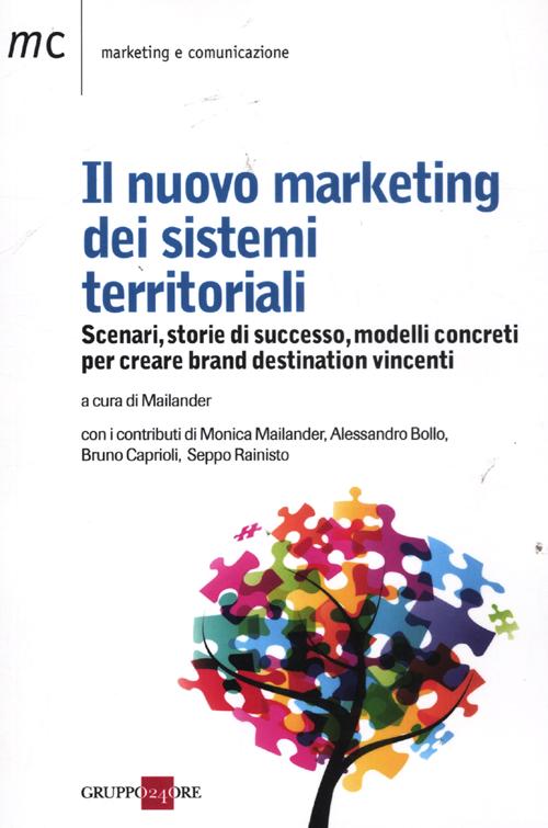 Il nuovo marketing dei sistemi territoriali. Scenari, storie di successo, modelli concreti per creare brand destination vincenti