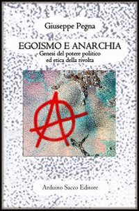 Egoismo e anarchia. Genesi del potere politico ed etica della rivolta