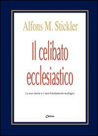 Il celibato ecclesiastico. La sua storia e i suoi fondamenti teologici