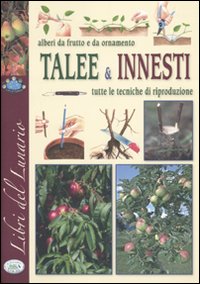 Alberi da frutto e da ornamento. Talee & innesti. Tutte le tecniche di riproduzione