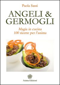 Angeli & germogli. Magia in cucina. 100 ricette per l'anima