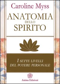 Anatomia dello spirito. I sette livelli del potere personale. Vol. 1