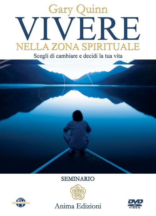 Vivere nella zona spirituale. Scegli di cambiare e decidi la tua vita. Con DVD