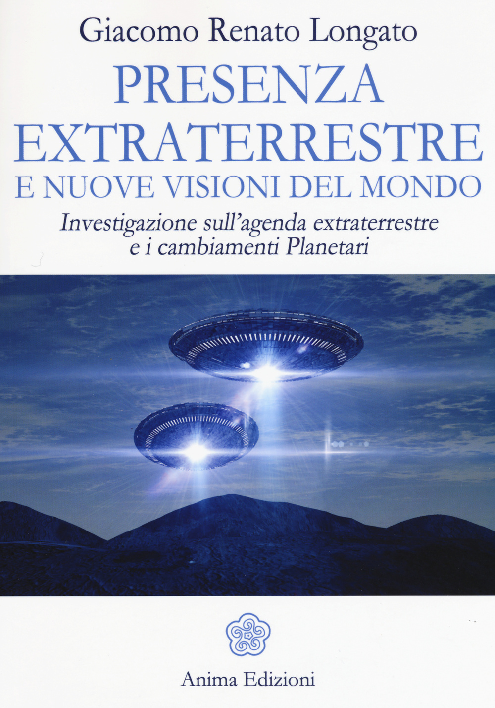 Presenza extraterrestre e nuove visioni del mondo. Investigazione sull'agenda extraterrestre e cambiamenti planetari