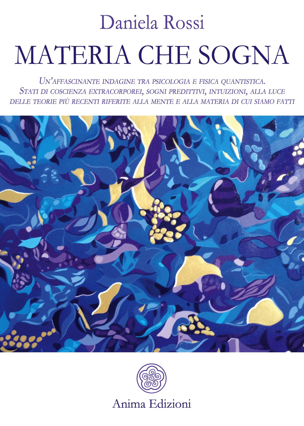 Materia che sogna. Un'affascinante indagine tra psicologia e fisica quantistica. Stati di coscienza extracorporei, sogni predittivi, intuizioni, alla luce delle teorie più recenti riferite alla mente e alla materia di cui siamo fatti.